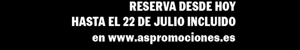 Reserva desde hoy hasta el 22 de julio incluido en www.aspromociones.es